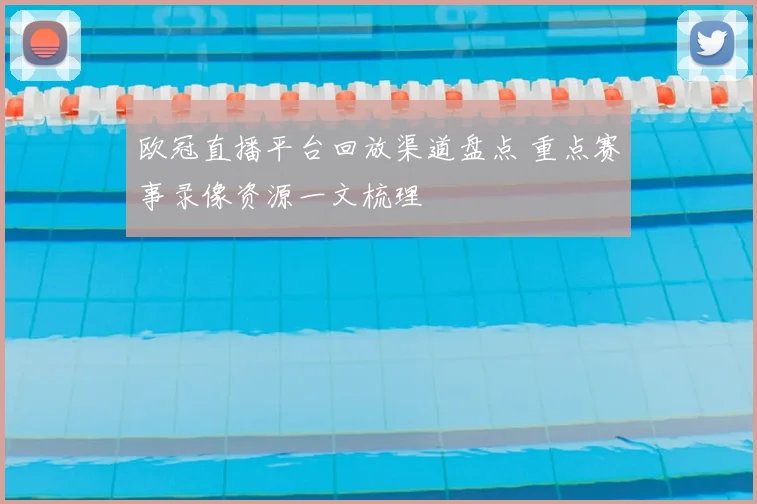 欧冠直播平台回放渠道盘点 重点赛事录像资源一文梳理