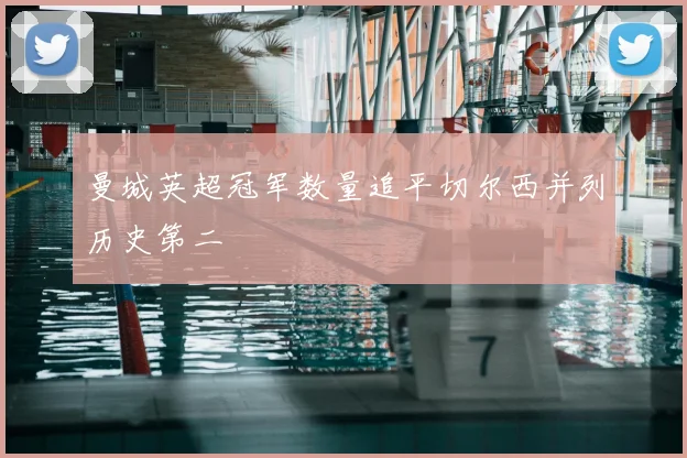 曼城英超冠军数量追平切尔西并列历史第二