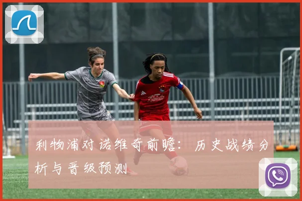 利物浦对诺维奇前瞻：历史战绩分析与晋级预测